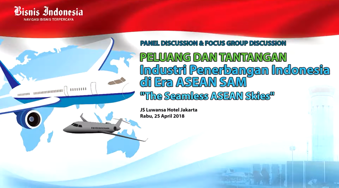 Panel & Focus Group Discussion 1: Peluang dan Tantangan Industri Penerbangan Indonesia di Era ASEAN SAM "The Seamless ASEAN Skies"